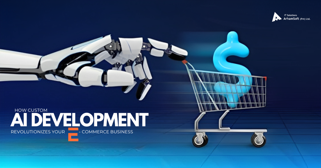 How Custom AI Development Revolutionizes Your E-commerce Business
