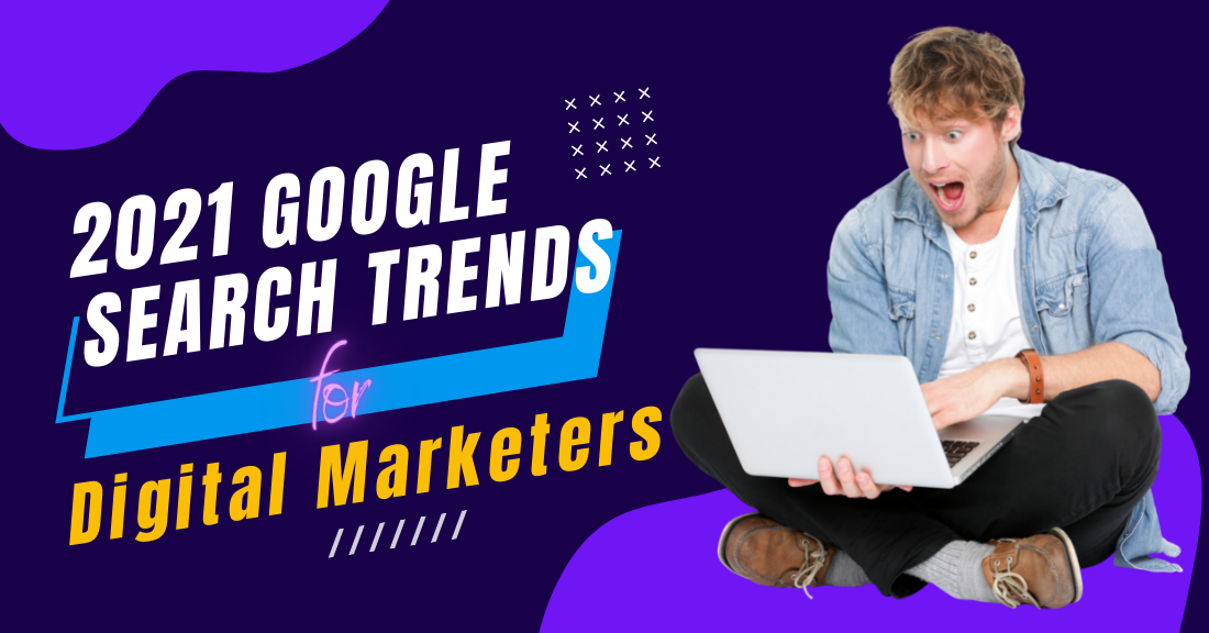 What 2021 Google Search Trends Meant For Digital Marketers