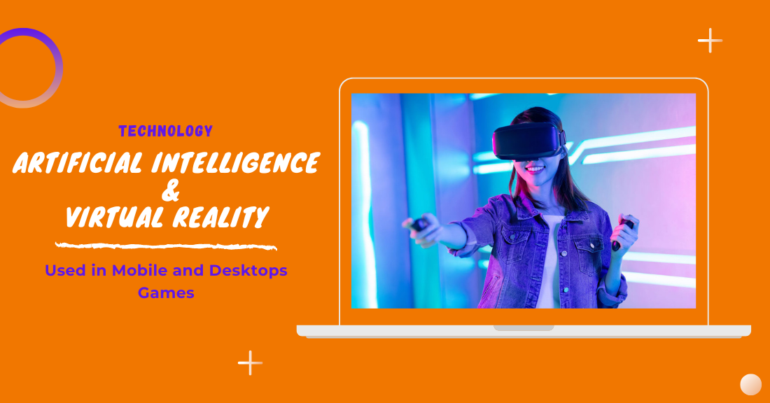 AI and VR Technology Used in Mobile and Desktops Games