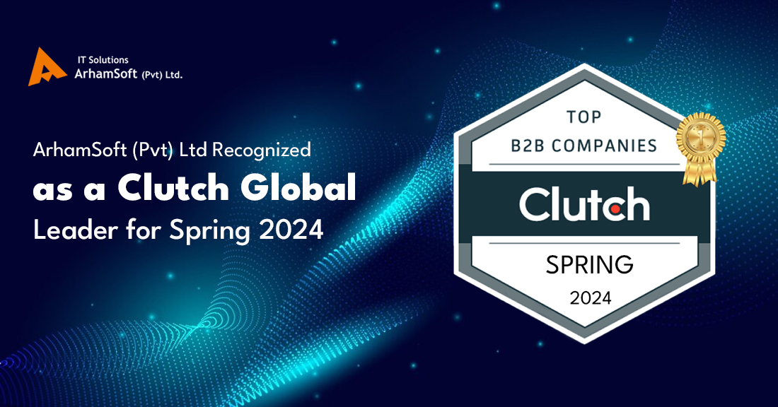 ArhamSoft (Pvt) Ltd Recognized as a Clutch Global Leader for Spring 2024