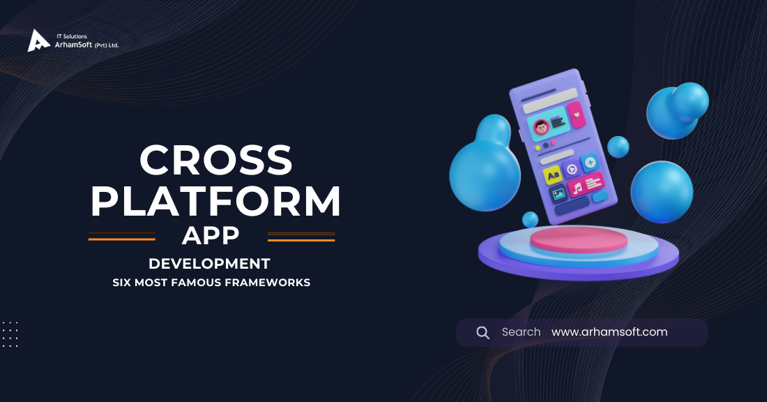 Six Most Famous Cross Platform App Development Frameworks
