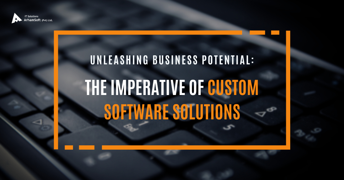 Unleashing Business Potential: The Imperative of Custom Software Solutions