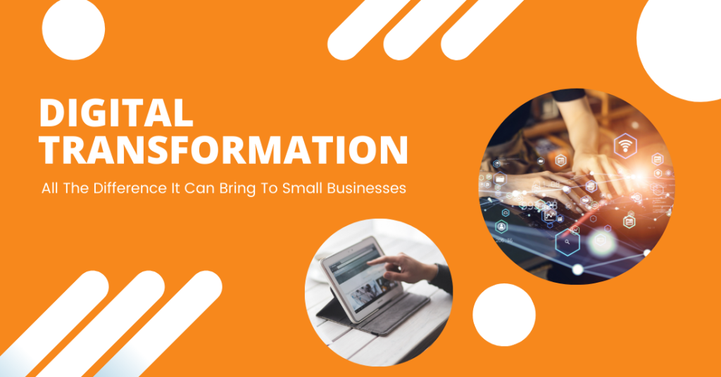 Digital Transformation – All The Difference It Can Bring To Small Businesses