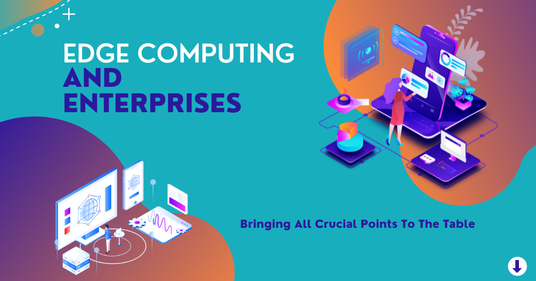 Edge Computing and Enterprises: Bringing All Crucial Points To The Table 