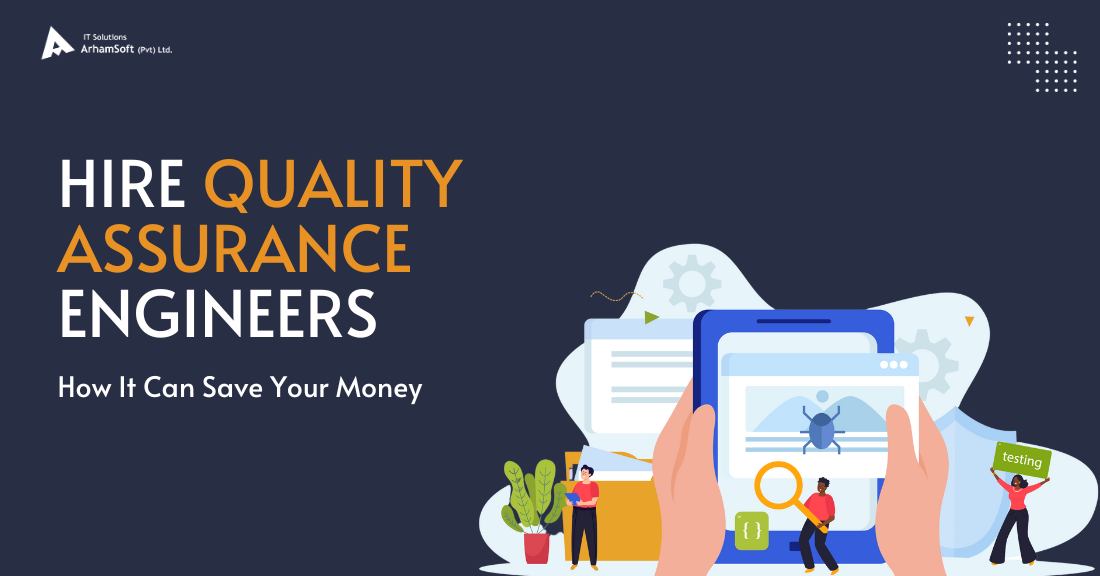 Hire quality assurance engineers to save your money