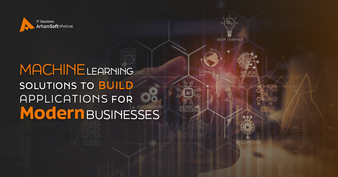 Machine Learning Solutions to Build Applications for Modern Businesses